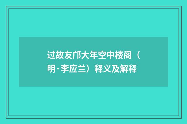 过故友邝大年空中楼阁（明·李应兰）释义及解释