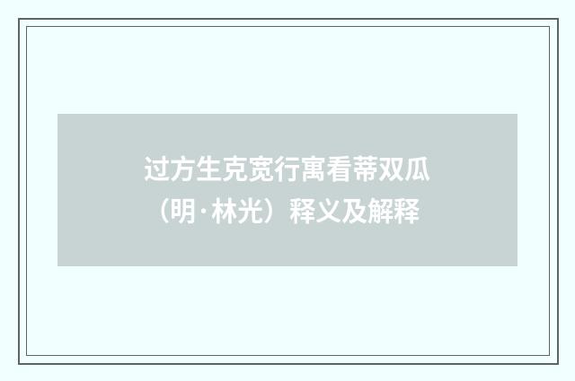 过方生克宽行寓看蒂双瓜（明·林光）释义及解释