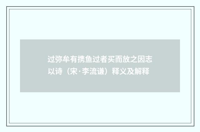 过弥牟有携鱼过者买而放之因志以诗（宋·李流谦）释义及解释
