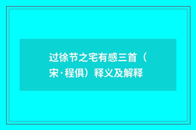 过徐节之宅有感三首（宋·程俱）释义及解释