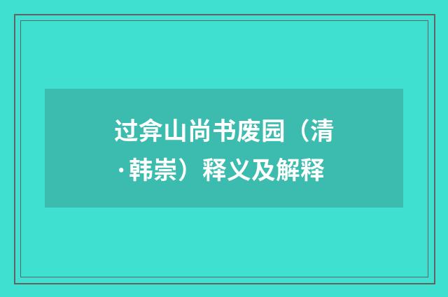 过弇山尚书废园（清·韩崇）释义及解释