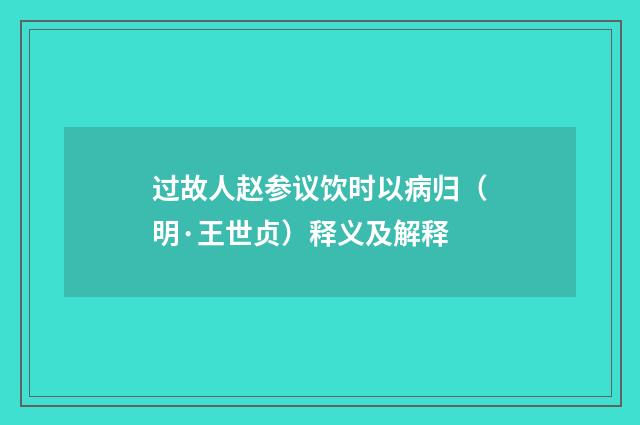 过故人赵参议饮时以病归（明·王世贞）释义及解释