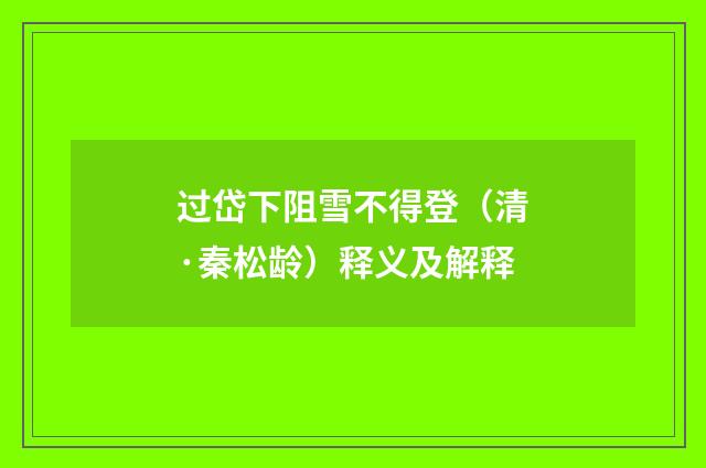 过岱下阻雪不得登（清·秦松龄）释义及解释