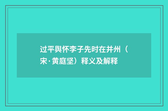 过平舆怀李子先时在并州（宋·黄庭坚）释义及解释