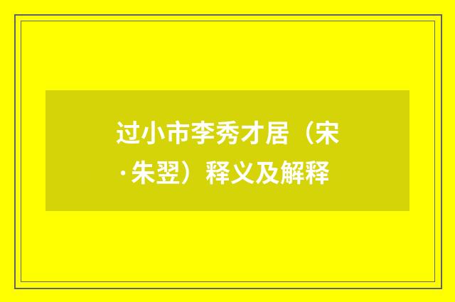 过小市李秀才居（宋·朱翌）释义及解释