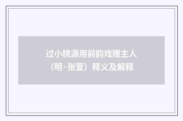 过小桃源用前韵戏赠主人（明·张萱）释义及解释