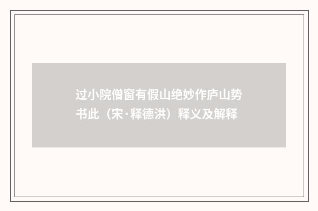 过小院僧窗有假山绝妙作庐山势书此（宋·释德洪）释义及解释