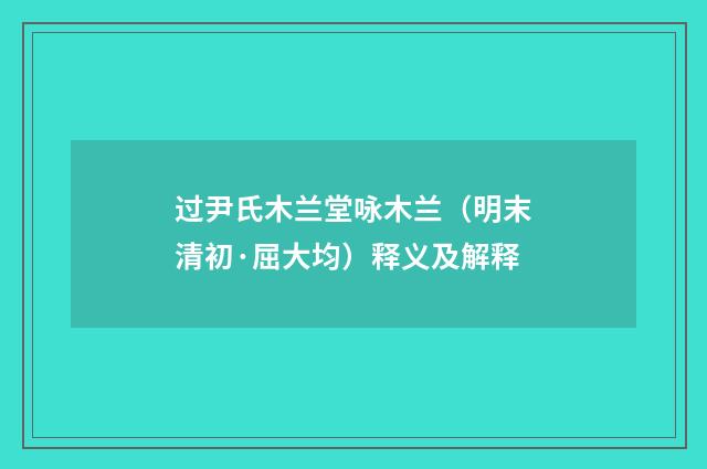过尹氏木兰堂咏木兰（明末清初·屈大均）释义及解释