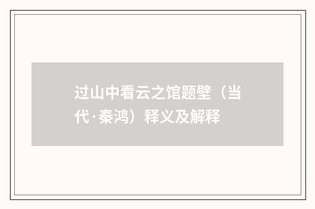 过山中看云之馆题壁（当代·秦鸿）释义及解释