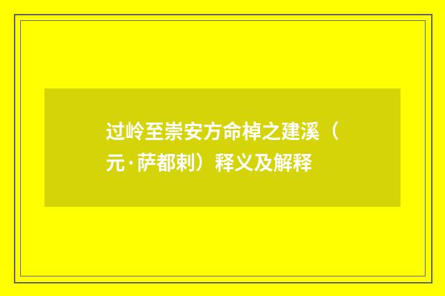 过岭至崇安方命棹之建溪（元·萨都剌）释义及解释