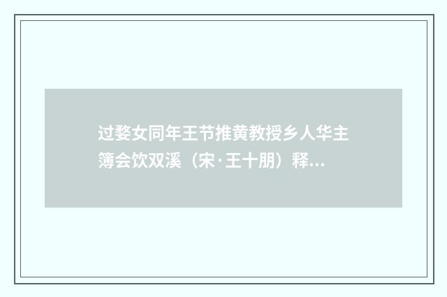 过婺女同年王节推黄教授乡人华主簿会饮双溪（宋·王十朋）释义及解释