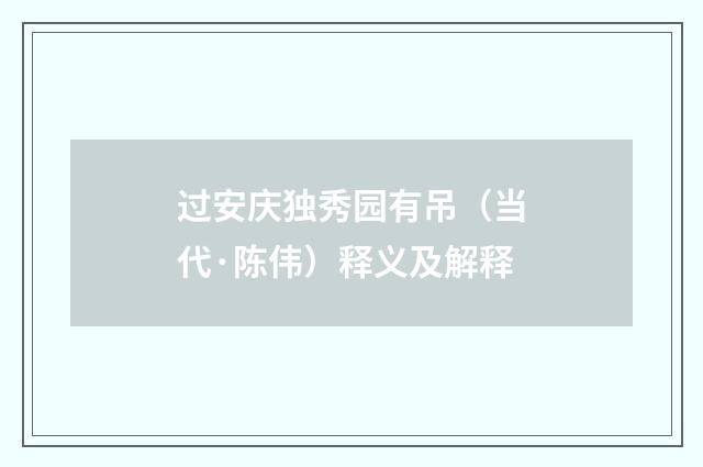 过安庆独秀园有吊（当代·陈伟）释义及解释