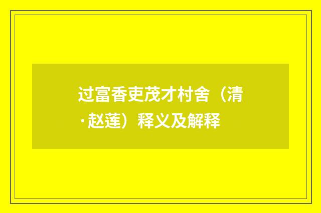 过富香吏茂才村舍（清·赵莲）释义及解释