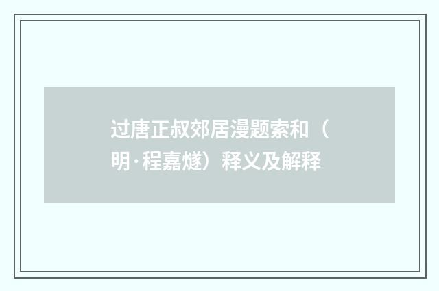 过唐正叔郊居漫题索和（明·程嘉燧）释义及解释