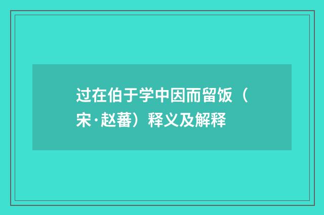 过在伯于学中因而留饭（宋·赵蕃）释义及解释