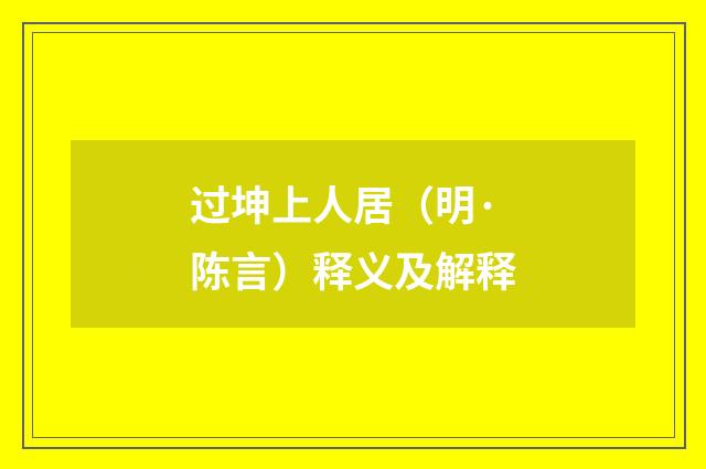 过坤上人居（明·陈言）释义及解释