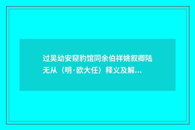 过吴幼安窥豹馆同余伯祥姚叙卿陆无从（明·欧大任）释义及解释