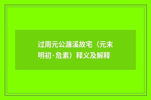 过周元公濂溪故宅（元末明初·危素）释义及解释