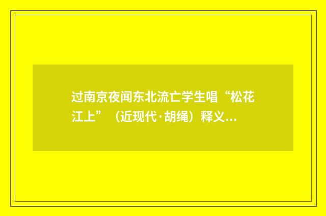 过南京夜闻东北流亡学生唱“松花江上”（近现代·胡绳）释义及解释