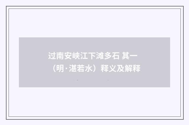 过南安峡江下滩多石 其一（明·湛若水）释义及解释