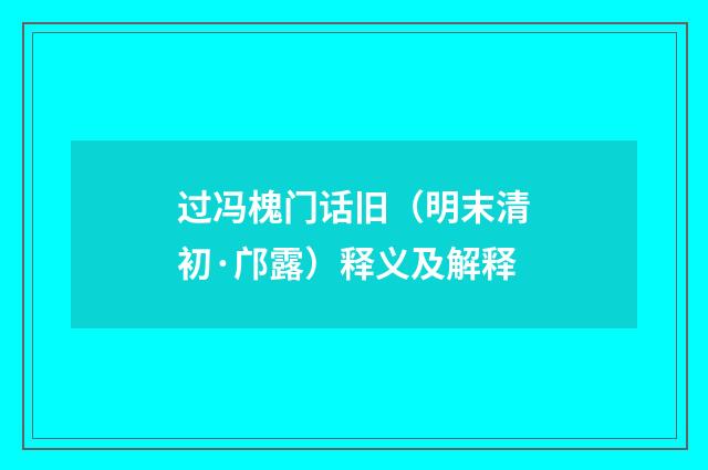 过冯槐门话旧（明末清初·邝露）释义及解释