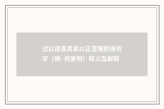 过以道喜其弟以正至限韵得衣字（明·何景明）释义及解释