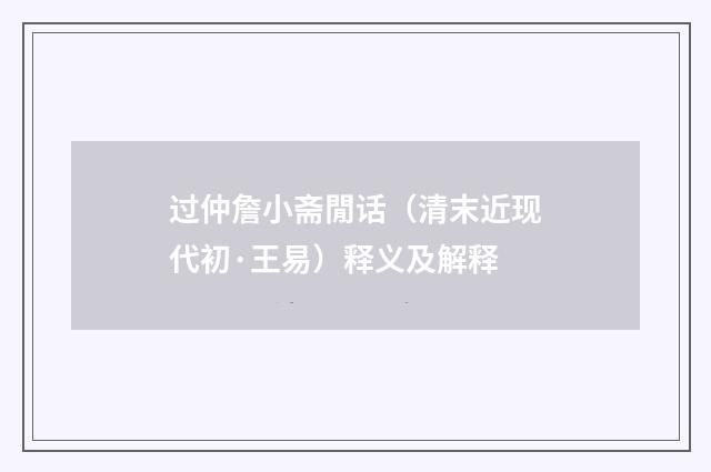 过仲詹小斋閒话（清末近现代初·王易）释义及解释