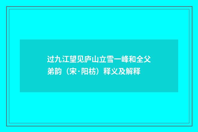 过九江望见庐山立雪一峰和全父弟韵（宋·阳枋）释义及解释