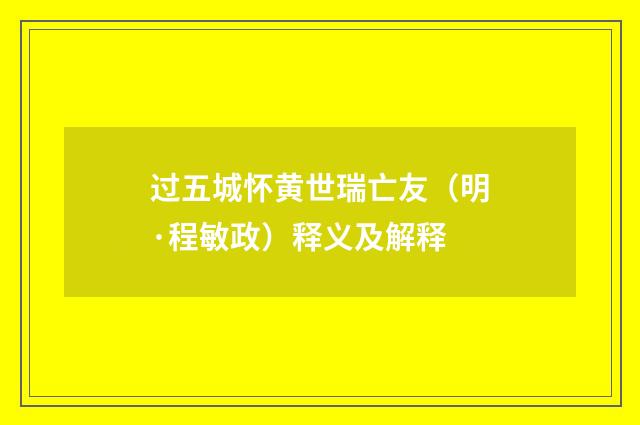 过五城怀黄世瑞亡友（明·程敏政）释义及解释