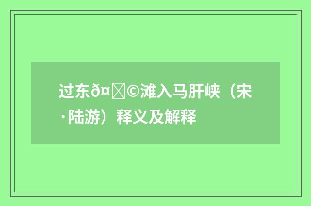 过东𤃩滩入马肝峡（宋·陆游）释义及解释