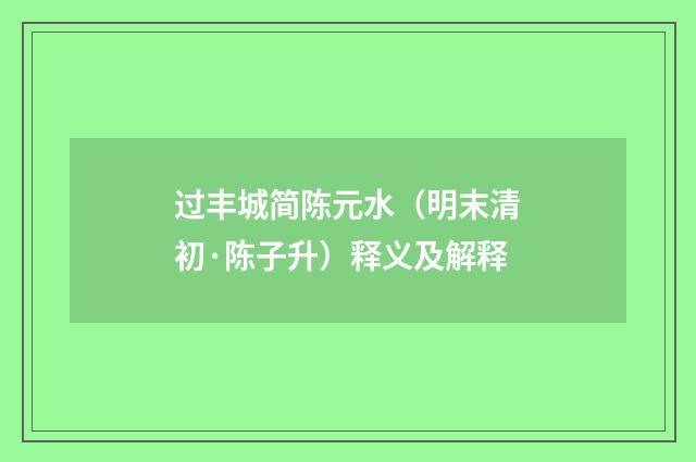 过丰城简陈元水（明末清初·陈子升）释义及解释