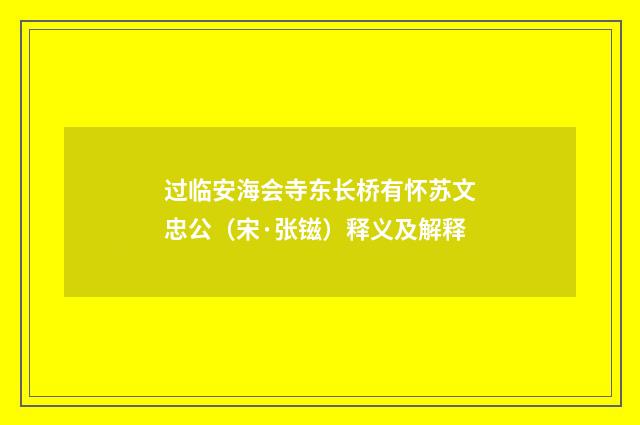 过临安海会寺东长桥有怀苏文忠公（宋·张镃）释义及解释