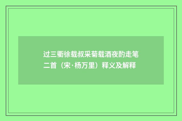 过三衢徐载叔采菊载酒夜酌走笔二首（宋·杨万里）释义及解释