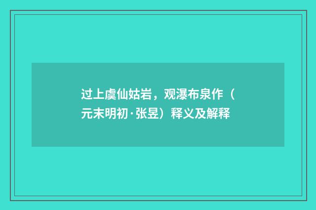过上虞仙姑岩，观瀑布泉作（元末明初·张昱）释义及解释