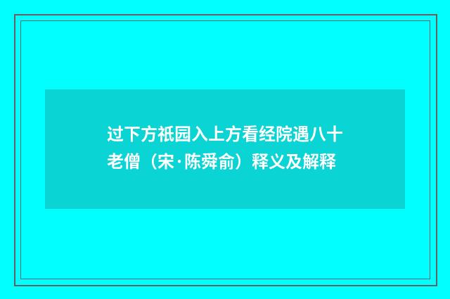 过下方祇园入上方看经院遇八十老僧（宋·陈舜俞）释义及解释