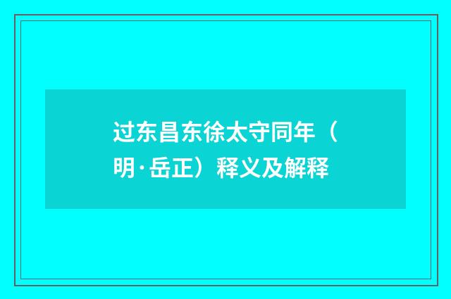 过东昌东徐太守同年（明·岳正）释义及解释