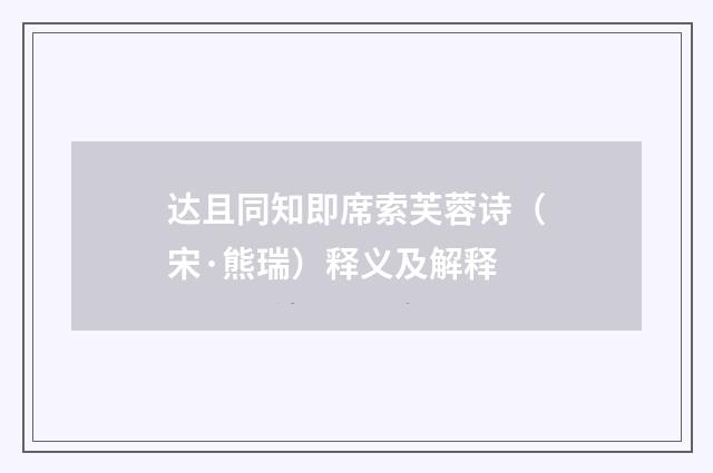 达且同知即席索芙蓉诗（宋·熊瑞）释义及解释