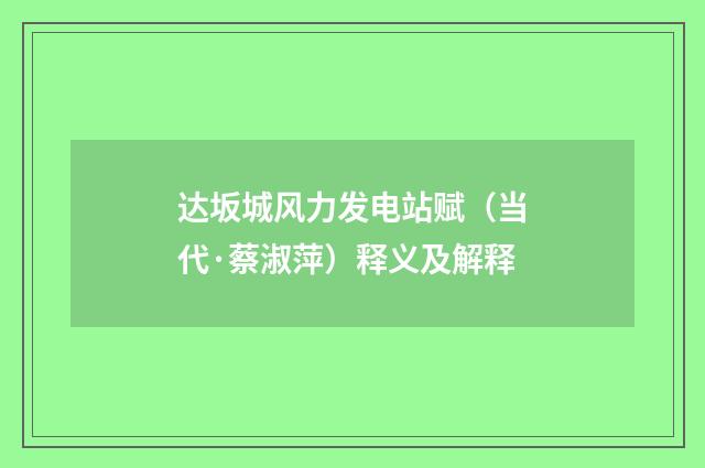 达坂城风力发电站赋（当代·蔡淑萍）释义及解释