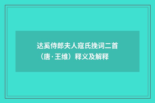 达奚侍郎夫人寇氏挽词二首（唐·王维）释义及解释