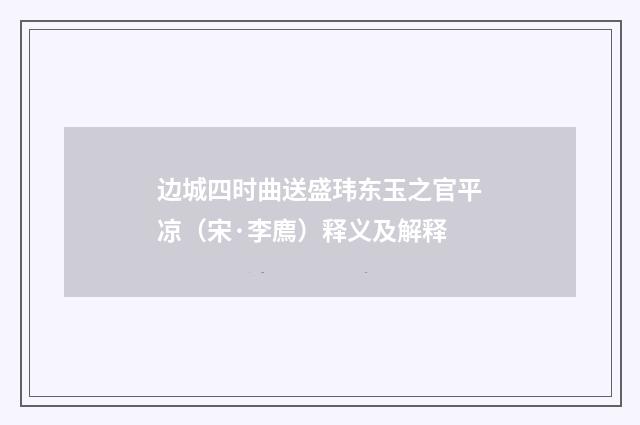 边城四时曲送盛玮东玉之官平凉（宋·李廌）释义及解释