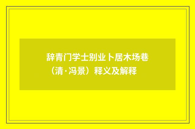辞青门学士别业卜居木场巷（清·冯景）释义及解释