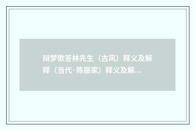 辩梦歌答林先生（古风）释义及解释（当代·陈振家）释义及解释