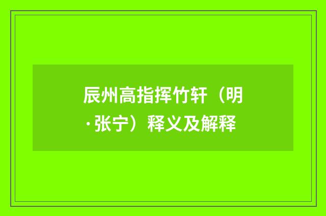 辰州高指挥竹轩（明·张宁）释义及解释