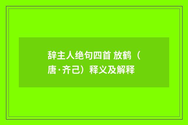 辞主人绝句四首 放鹤（唐·齐己）释义及解释