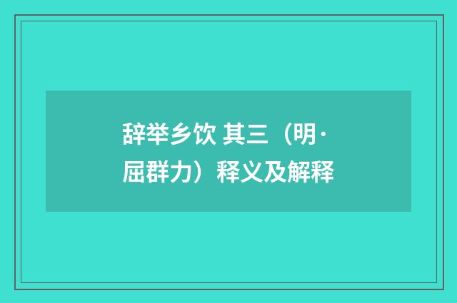 辞举乡饮 其三（明·屈群力）释义及解释