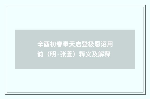 辛酉初春奉天启登极恩诏用韵（明·张萱）释义及解释