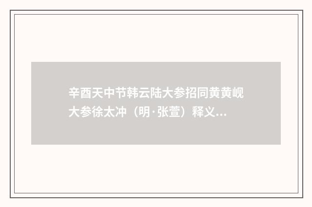 辛酉天中节韩云陆大参招同黄黄岘大参徐太冲（明·张萱）释义及解释