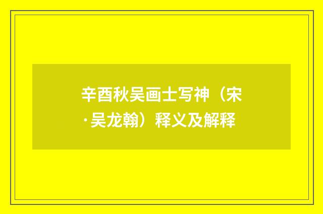 辛酉秋吴画士写神（宋·吴龙翰）释义及解释