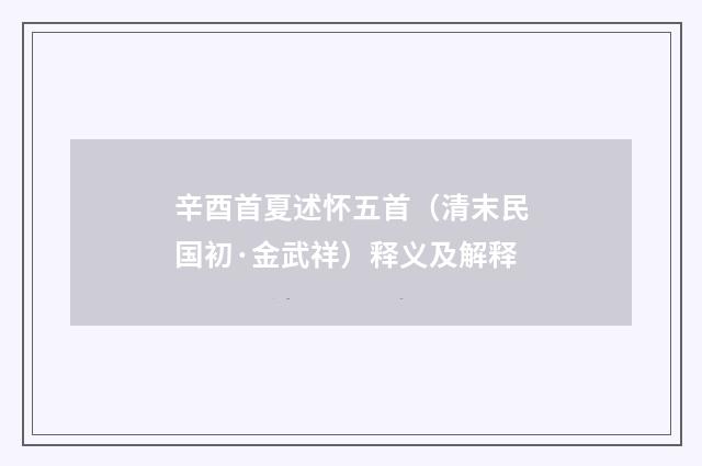 辛酉首夏述怀五首（清末民国初·金武祥）释义及解释