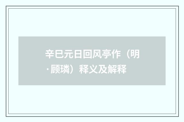 辛巳元日回风亭作（明·顾璘）释义及解释